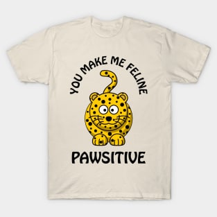 You make me feline pawsitive - funny leopard / cat pun T-Shirt